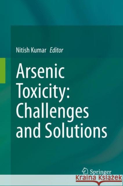 Arsenic Toxicity: Challenges and Solutions Nitish Kumar 9789813360679 Springer