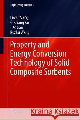 Property and Energy Conversion Technology of Solid Composite Sorbents Liwei Wang Guoliang An Jiao Gao 9789813360877