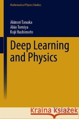 Deep Learning and Physics Akinori Tanaka Akio Tomiya Koji Hashimoto 9789813361072