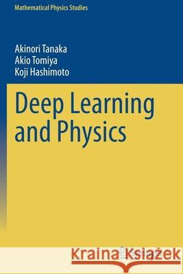 Deep Learning and Physics Akinori Tanaka, Akio Tomiya, Koji Hashimoto 9789813361102
