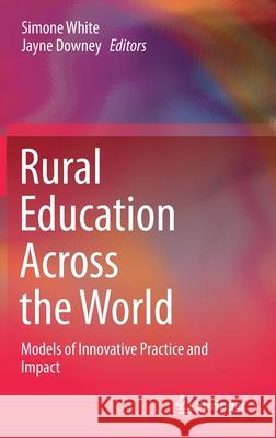 Rural Education Across the World: Models of Innovative Practice and Impact Simone White Jayne Downey 9789813361157 Springer