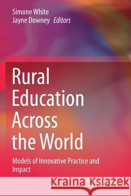 Rural Education Across the World: Models of Innovative Practice and Impact Simone White Jayne Downey 9789813361188