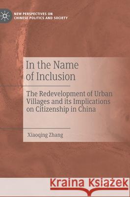 In the Name of Inclusion: The Redevelopment of Urban Villages and Its Implications on Citizenship in China Xiaoqing Zhang 9789813361195 Palgrave MacMillan