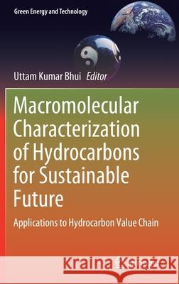 Macromolecular Characterization of Hydrocarbons for Sustainable Future: Applications to Hydrocarbon Value Chain Uttam Kumar Bhui 9789813361324 Springer