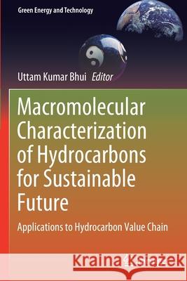 Macromolecular Characterization of Hydrocarbons for Sustainable Future: Applications to Hydrocarbon Value Chain Uttam Kumar Bhui 9789813361355