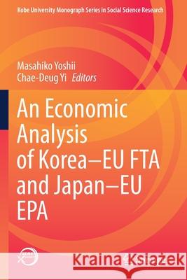 An Economic Analysis of Korea-Eu Fta and Japan-Eu EPA Yoshii, Masahiko 9789813361478