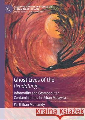 Ghost Lives of the Pendatang: Informality and Cosmopolitan Contaminations in Urban Malaysia Parthiban Muniandy 9789813362024 Palgrave MacMillan