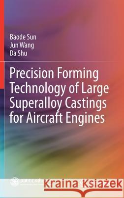 Precision Forming Technology of Large Superalloy Castings for Aircraft Engines Baode Sun Jun Wang Da Shu 9789813362192 Springer
