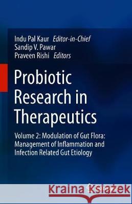 Probiotic Research in Therapeutics: Volume 2: Modulation of Gut Flora: Management of Inflammation and Infection Related Gut Etiology Indu Pal Kaur Sandip V. Pawar Praveen Rishi 9789813362352 Springer