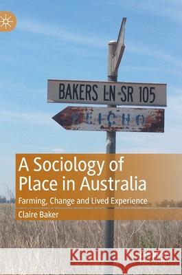A Sociology of Place in Australia: Farming, Change and Lived Experience Claire Baker 9789813362390