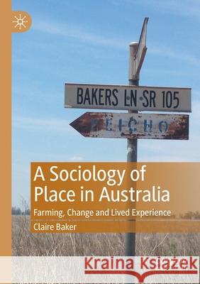 A Sociology of Place in Australia: Farming, Change and Lived Experience Claire Baker 9789813362420 Palgrave MacMillan