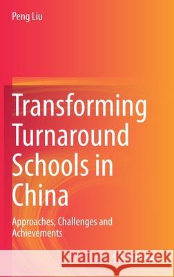 Transforming Turnaround Schools in China: Approaches, Challenges and Achievements Peng Liu 9789813362710