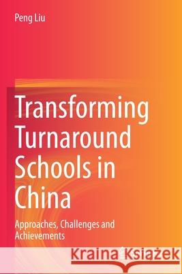 Transforming Turnaround Schools in China: Approaches, Challenges and Achievements Liu, Peng 9789813362741