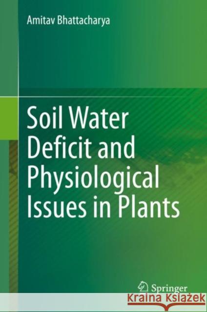 Soil Water Deficit and Physiological Issues in Plants Amitav Bhattacharya 9789813362758