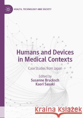 Humans and Devices in Medical Contexts: Case Studies from Japan Brucksch, Susanne 9789813362826 Springer Nature Singapore