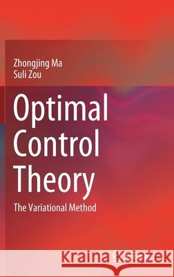 Optimal Control Theory: The Variational Method Zhongjing Ma Suli Zou 9789813362918 Springer