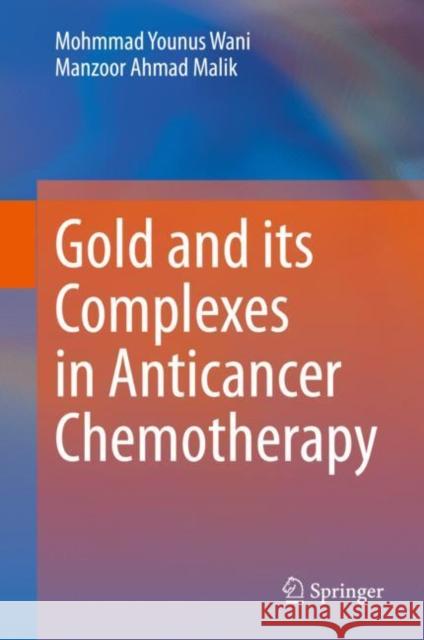 Gold and Its Complexes in Anticancer Chemotherapy Mohmmad Younus Wani Manzoor Ahmad Malik 9789813363137