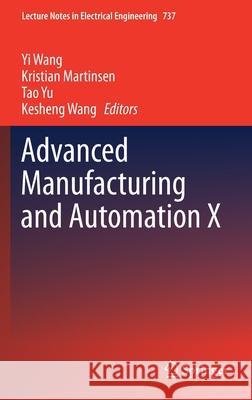 Advanced Manufacturing and Automation X Yi Wang Kristian Martinsen Tao Yu 9789813363175 Springer