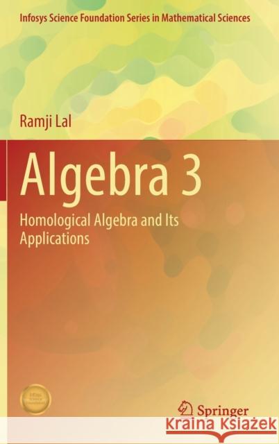 Algebra 3: Homological Algebra and Its Applications Ramji Lal 9789813363250 Springer