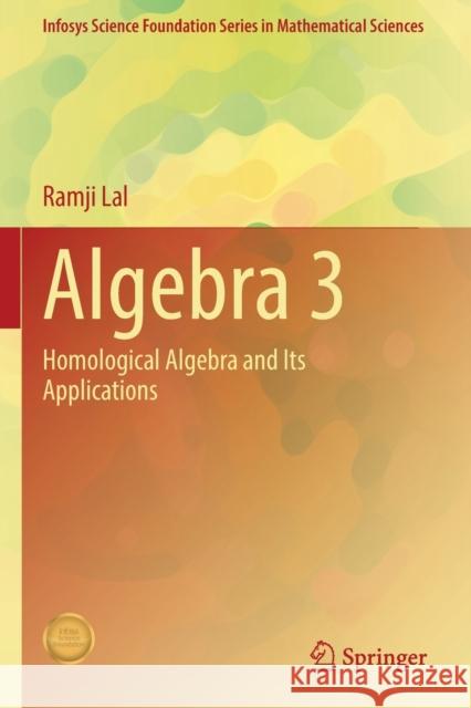 Algebra 3: Homological Algebra and Its Applications Lal, Ramji 9789813363281 Springer Singapore