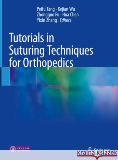 Tutorials in Suturing Techniques for Orthopedics Peifu Tang Kejian Wu Zhongguo Fu 9789813363298