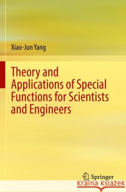 Theory and Applications of Special Functions for Scientists and Engineers Xiao-Jun Yang 9789813363366 Springer