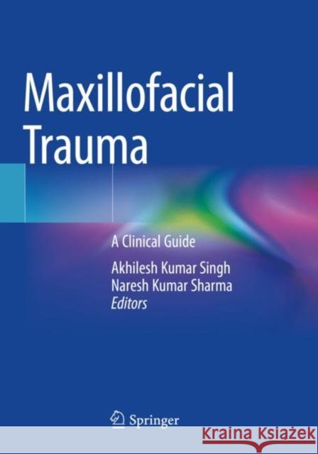 Maxillofacial Trauma: A Clinical Guide Singh, Akhilesh Kumar 9789813363403