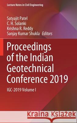 Proceedings of the Indian Geotechnical Conference 2019: Igc-2019 Volume I Satyajit Patel C. H. Solanki Krishna R. Reddy 9789813363458