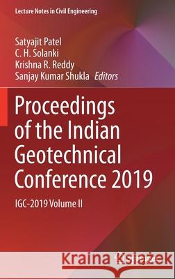 Proceedings of the Indian Geotechnical Conference 2019: Igc-2019 Volume II Satyajit Patel C. H. Solanki Krishna R. Reddy 9789813363694 Springer