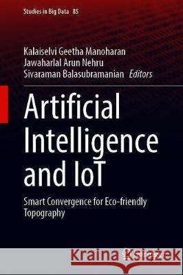 Artificial Intelligence and Iot: Smart Convergence for Eco-Friendly Topography Kalaiselvi Geetha Manoharan Jawaharlal Arun Nehru Sivaraman Balasubramanian 9789813363991