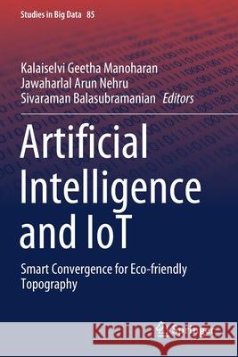 Artificial Intelligence and Iot: Smart Convergence for Eco-Friendly Topography Manoharan, Kalaiselvi Geetha 9789813364028