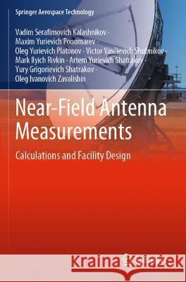 Near-Field Antenna Measurements: Calculations and Facility Design Kalashnikov, Vadim Serafimovich 9789813364387 Springer Nature Singapore