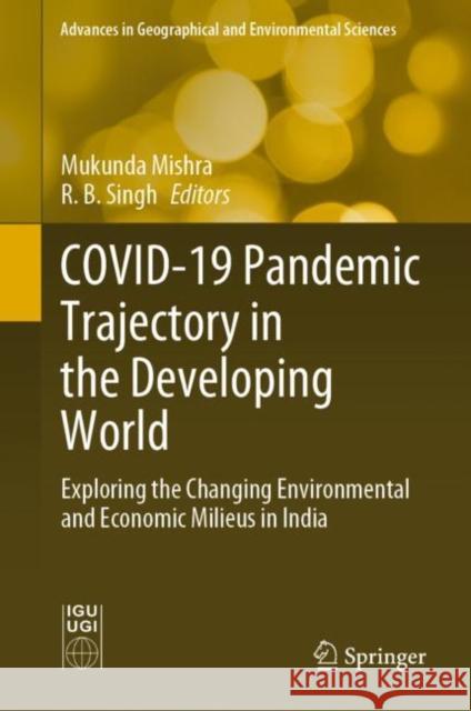 Covid-19 Pandemic Trajectory in the Developing World: Exploring the Changing Environmental and Economic Milieus in India Mukunda Mishra R. B. Singh 9789813364394
