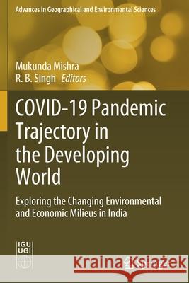 Covid-19 Pandemic Trajectory in the Developing World: Exploring the Changing Environmental and Economic Milieus in India Mishra, Mukunda 9789813364424