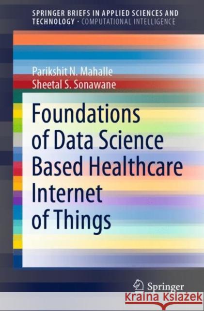 Foundations of Data Science Based Healthcare Internet of Things Parikshit N. Mahalle Sheetal Sagar Sonawane 9789813364592