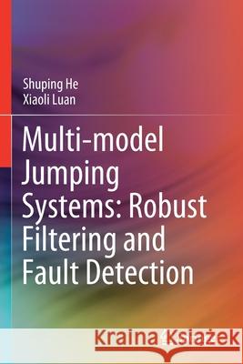 Multi-Model Jumping Systems: Robust Filtering and Fault Detection He, Shuping 9789813364769