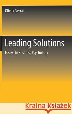 Leading Solutions: Essays in Business Psychology Olivier Serrat 9789813364844 Springer