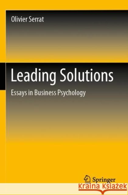 Leading Solutions: Essays in Business Psychology Olivier Serrat 9789813364875 Springer