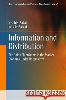 Information and Distribution: The Role of Merchants in the Market Economy Under Uncertainty Sakai, Yasuhiro 9789813364882 Springer