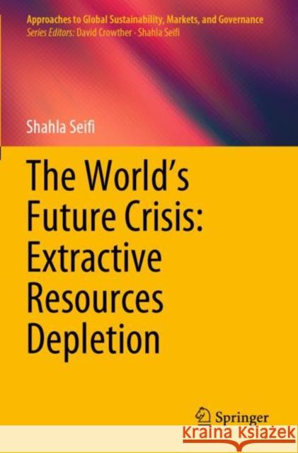 The World's Future Crisis: Extractive Resources Depletion Seifi, Shahla 9789813365001 Springer Nature Singapore