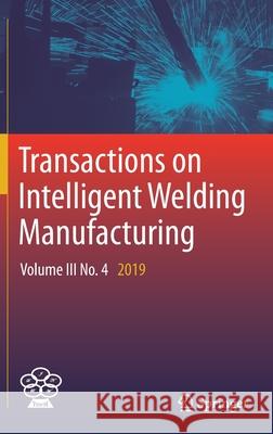 Transactions on Intelligent Welding Manufacturing: Volume III No. 4 2019 Shanben Chen YuMing Zhang Zhili Feng 9789813365018