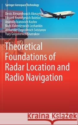 Theoretical Foundations of Radar Location and Radio Navigation Denis Aleksandrovich Akmaikin Eduard Anatolevich Bolelov Anatoliy Ivanovich Kozlov 9789813365131 Springer