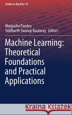 Machine Learning: Theoretical Foundations and Practical Applications Manjusha Pandey Siddharth Swarup Rautaray 9789813365179 Springer