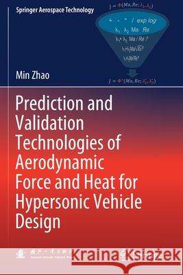 Prediction and Validation Technologies of Aerodynamic Force and Heat for Hypersonic Vehicle Design Min Zhao 9789813365285 Springer