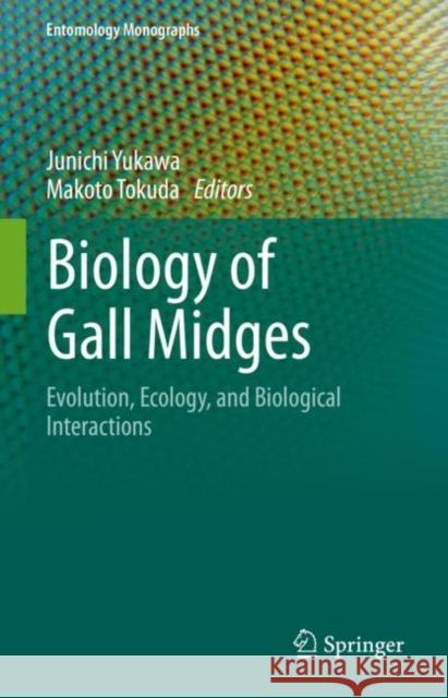 Biology of Gall Midges: Evolution, Ecology, and Biological Interactions Junichi Yukawa Makoto Tokuda 9789813365339 Springer