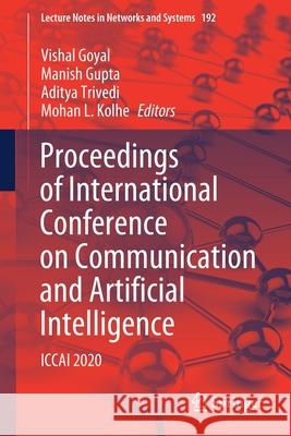 Proceedings of International Conference on Communication and Artificial Intelligence: Iccai 2020 Vishal Goyal Manish Gupta Aditya Trivedi 9789813365452