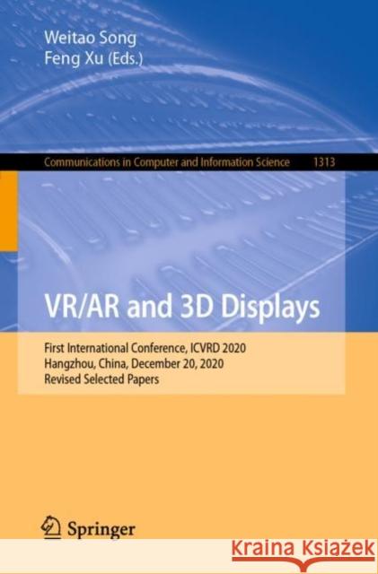 Vr/AR and 3D Displays: First International Conference, Icvrd 2020, Hangzhou, China, December 20, 2020, Revised Selected Papers Weitao Song Feng Xu 9789813365483