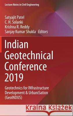 Indian Geotechnical Conference 2019: Geotechnics for Infrastructure Development & Urbanisation (Geoindus) Satyajit Patel C. H. Solanki Krishna R. Reddy 9789813365896