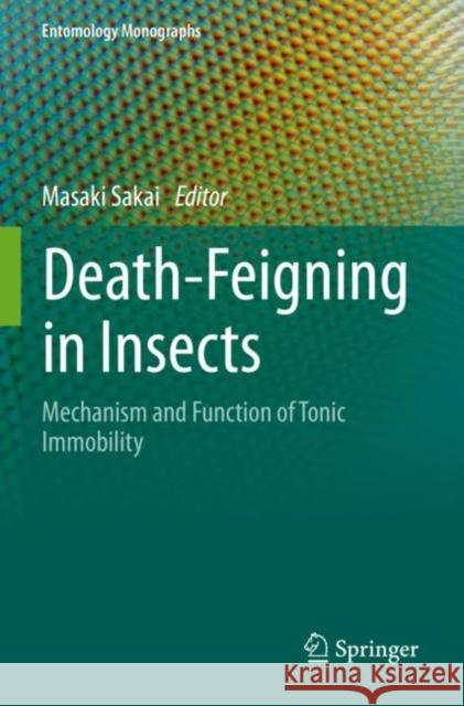 Death-Feigning in Insects: Mechanism and Function of Tonic Immobility Sakai, Masaki 9789813366008
