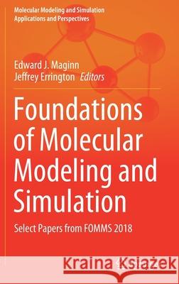 Foundations of Molecular Modeling and Simulation: Select Papers from Fomms 2018 Edward J. Maginn Jeffrey Errington 9789813366381 Springer